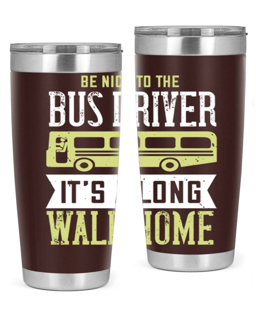 be nice to the bus driver it’s a long walk home Style 46#- bus driver- tumbler