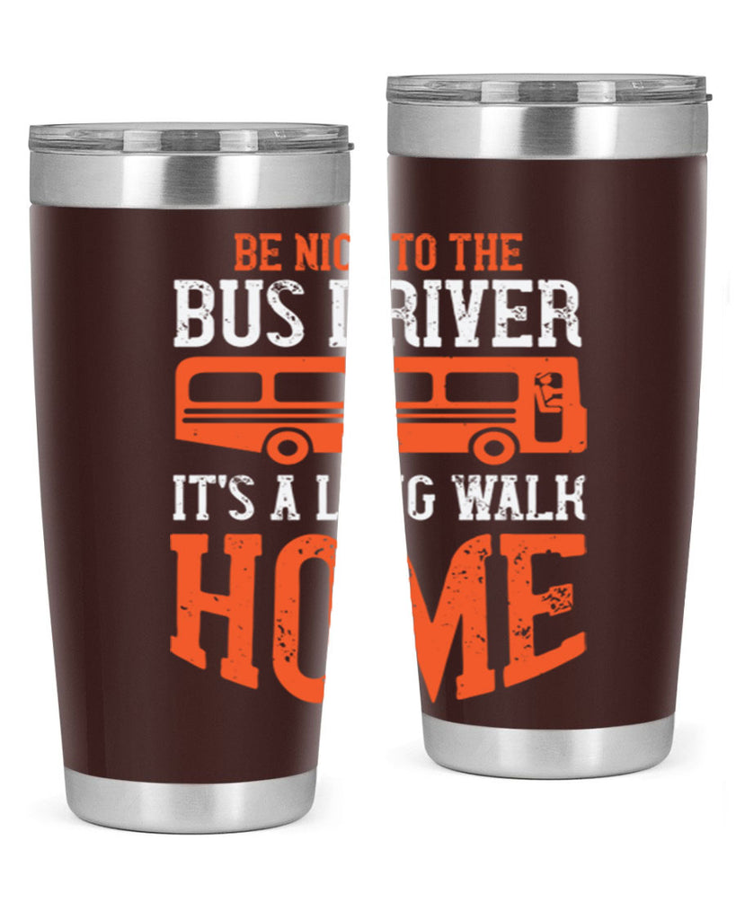 be nice to the bus driver it’s a long walk homeee Style 44#- bus driver- tumbler