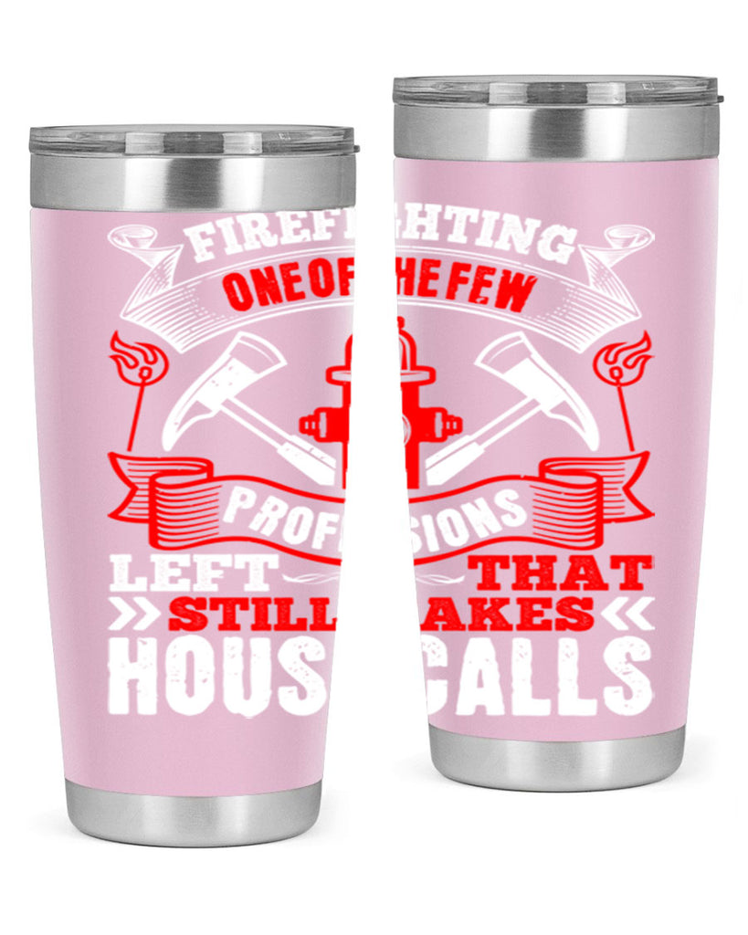 Firefighting — one of the few professions left that still makes house calls Style 70#- fire fighter- tumbler