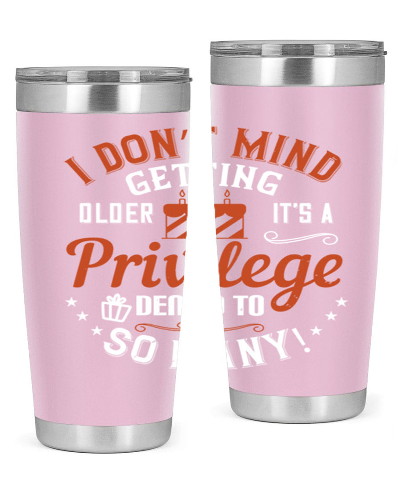 I don’t mind getting older it’s a privilege denied to so many Style 76#- birthday- tumbler
