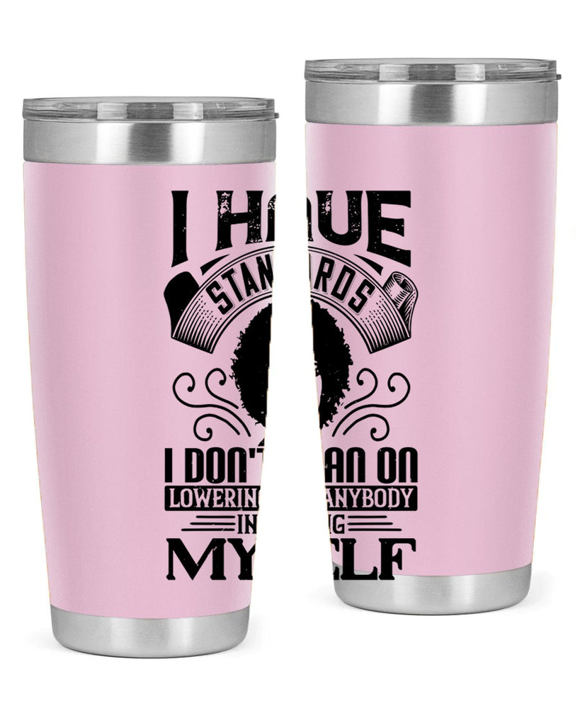 I have standards I dont plan on lowering for anybody … including myself Style 27#- afro- Tumbler