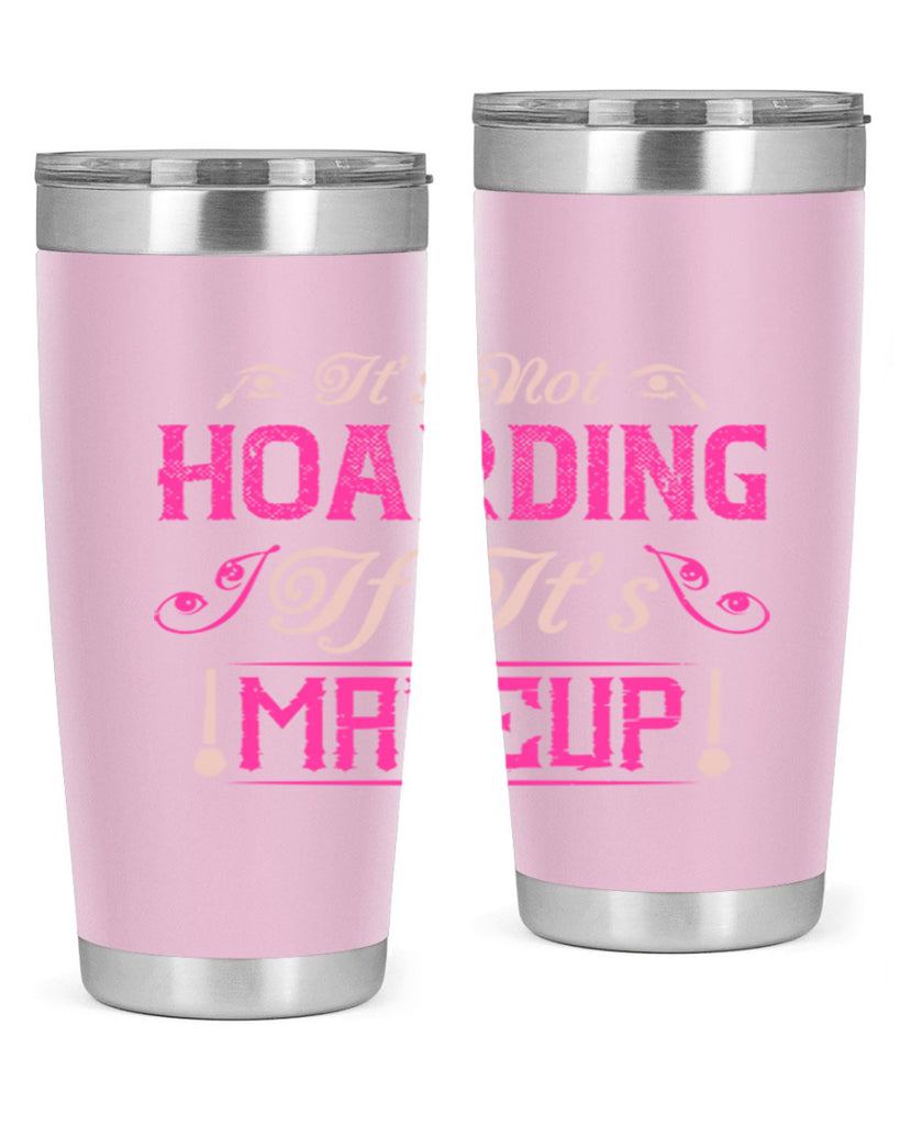 It’s not hoarding if it’s makeup Style 202#- make up- Tumbler