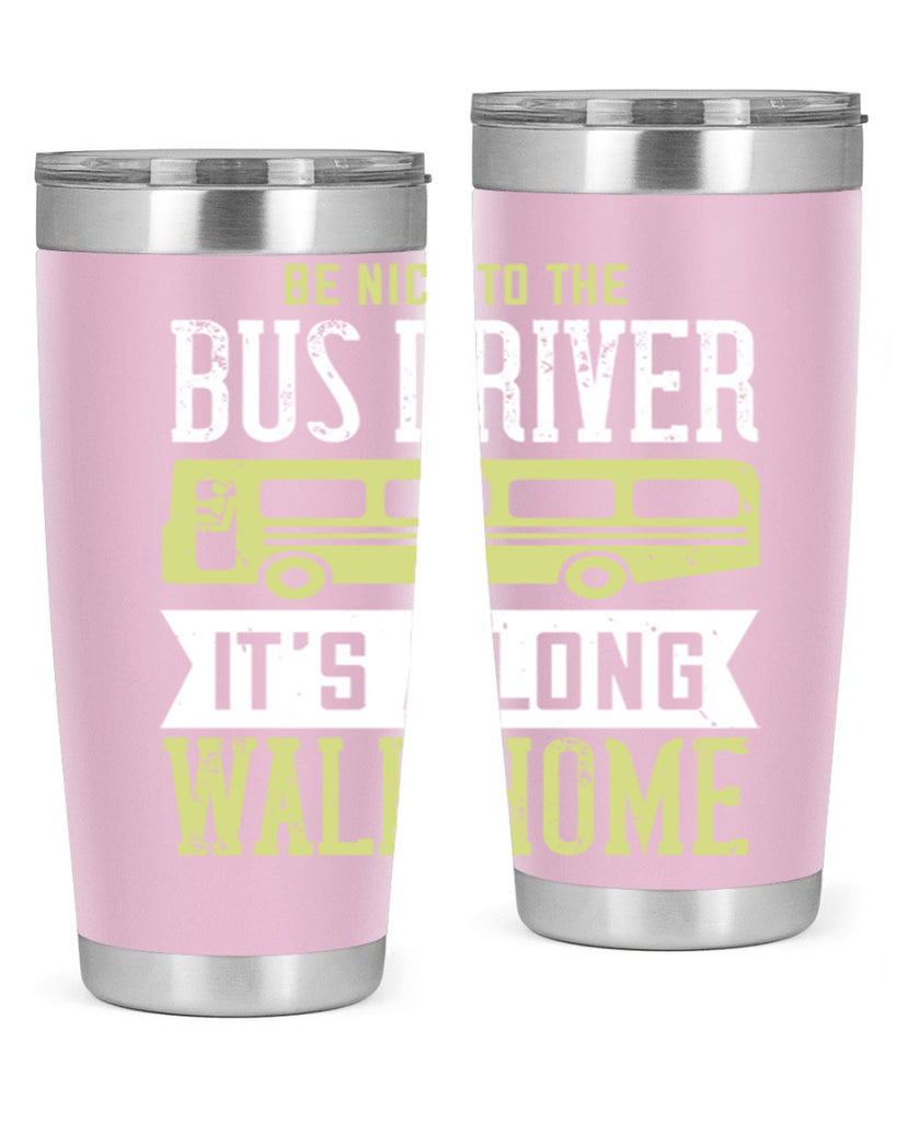 be nice to the bus driver it’s a long walk home Style 46#- bus driver- tumbler
