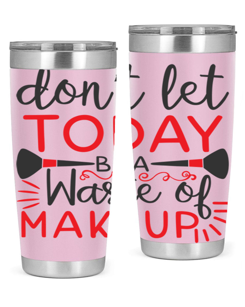don’t let today be a waste of makeup Style 158#- make up- Tumbler