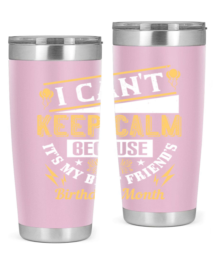 i cant keep calm because it’s my best friend’s birthday month Style 89#- birthday- tumbler