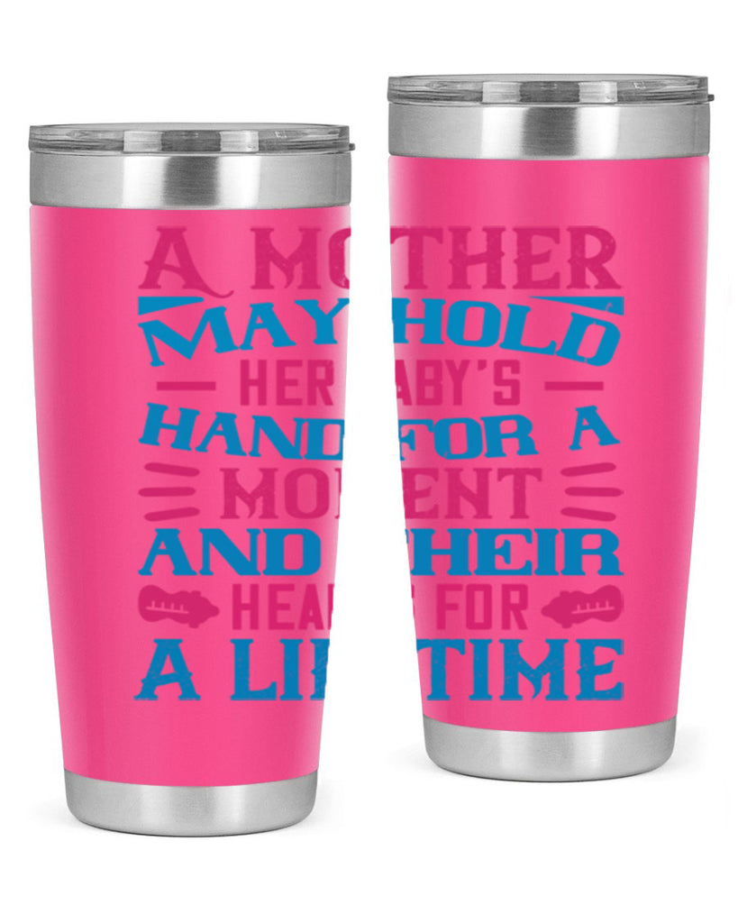 A mother may hold her baby’s hand for a moment and their hearts for a lifetime Style 133#- baby- tumbler