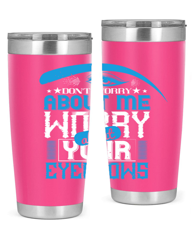 Don’t worry about me worry about your eyebrows Style 227#- make up- Tumbler