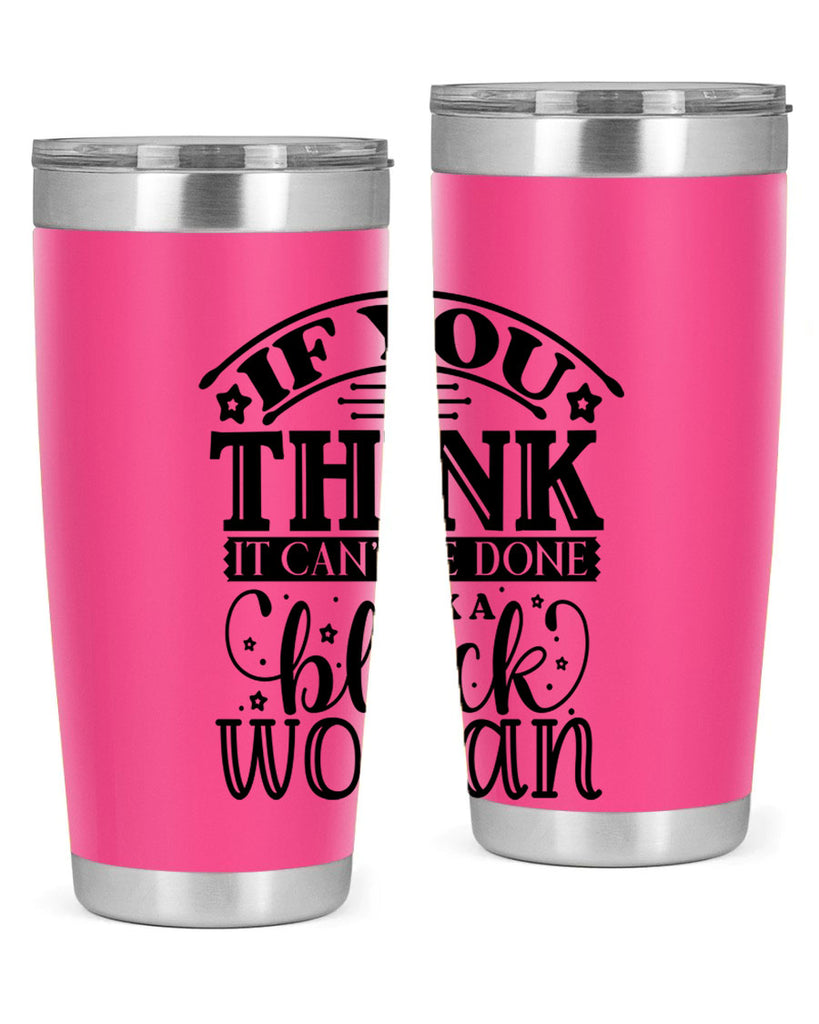 IF you think it cant be done ask a black woman Style 28#- women-girls- Tumbler
