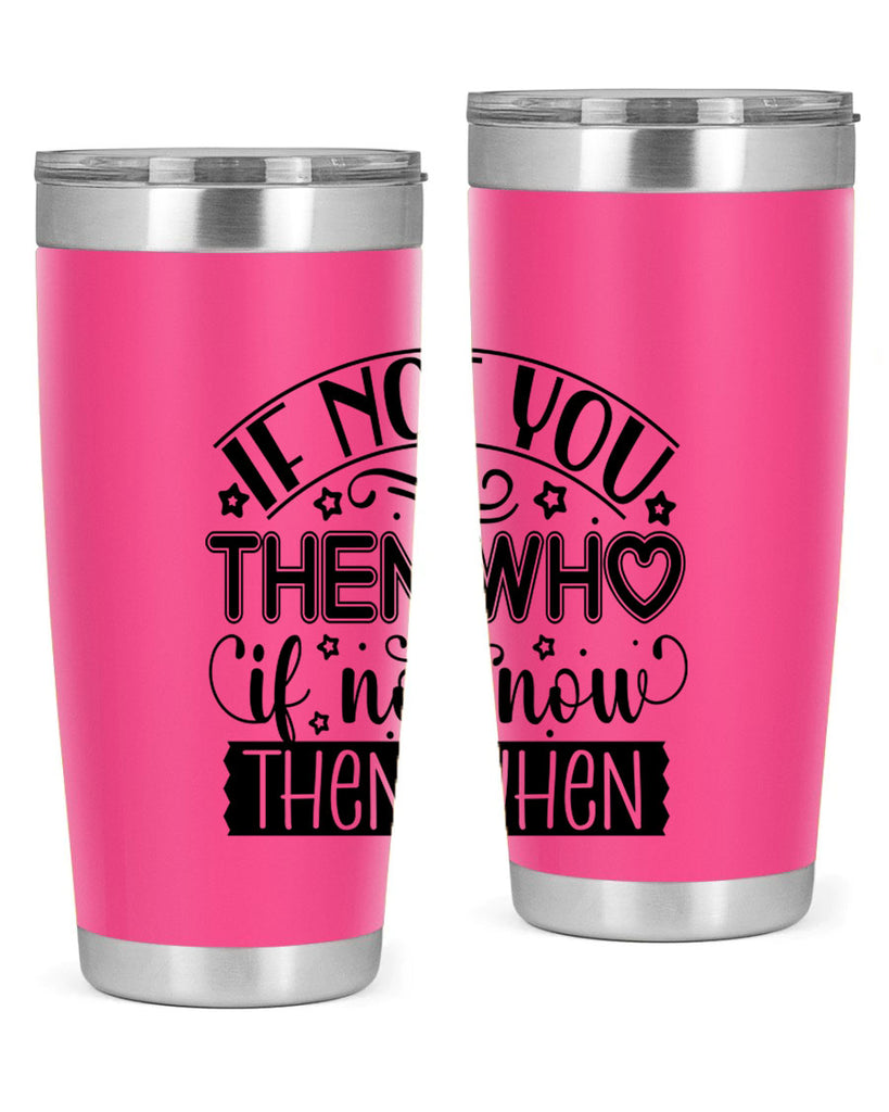 If not you then who if not now then when Style 29#- women-girls- Tumbler