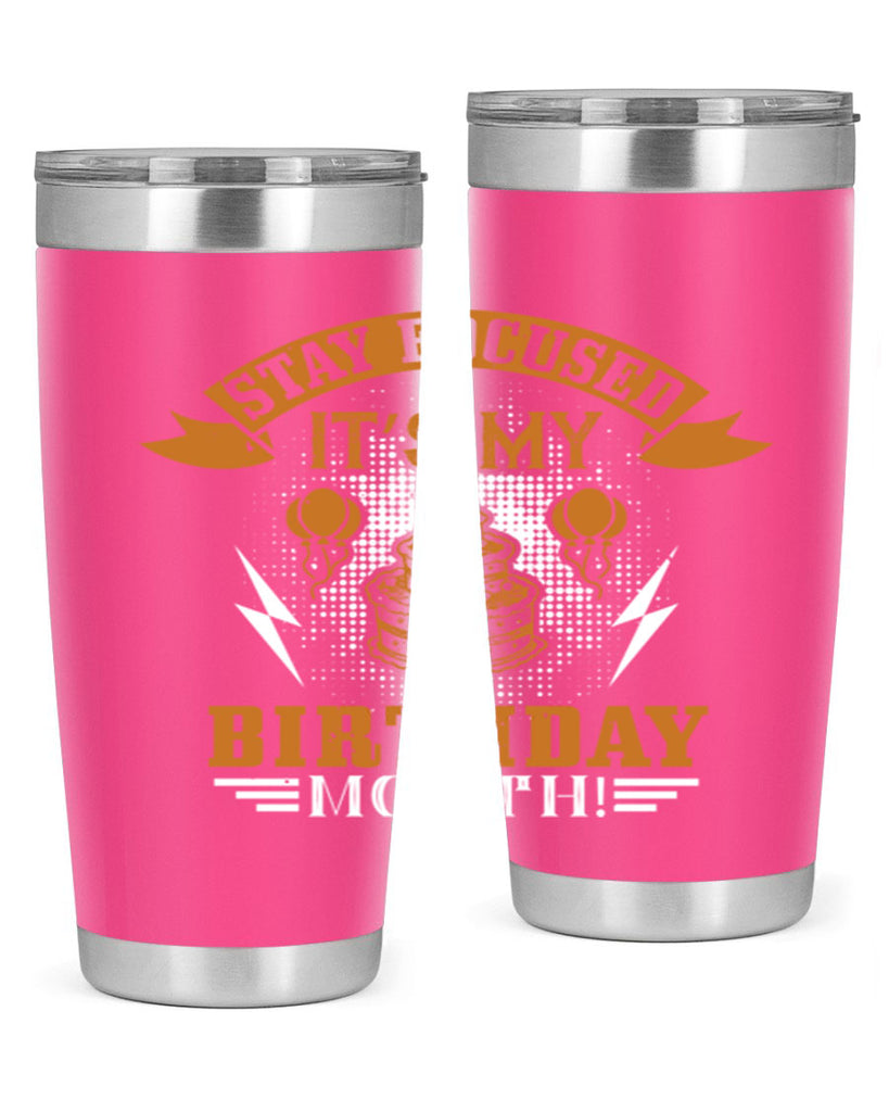 Stay Focused It’s My Birthday Month Style 36#- birthday- tumbler