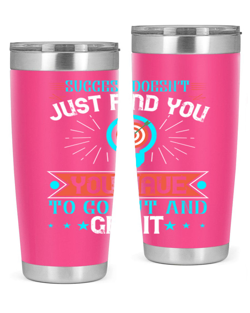 Success doesn’t just find you You have to go out and get it Style 22#- motivation- Tumbler