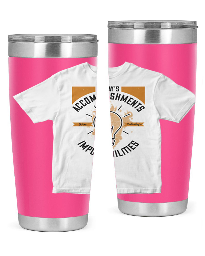 Today’s Accomplishments Were Yesterday’s Impossibilities Style 9#- motivation- Tumbler