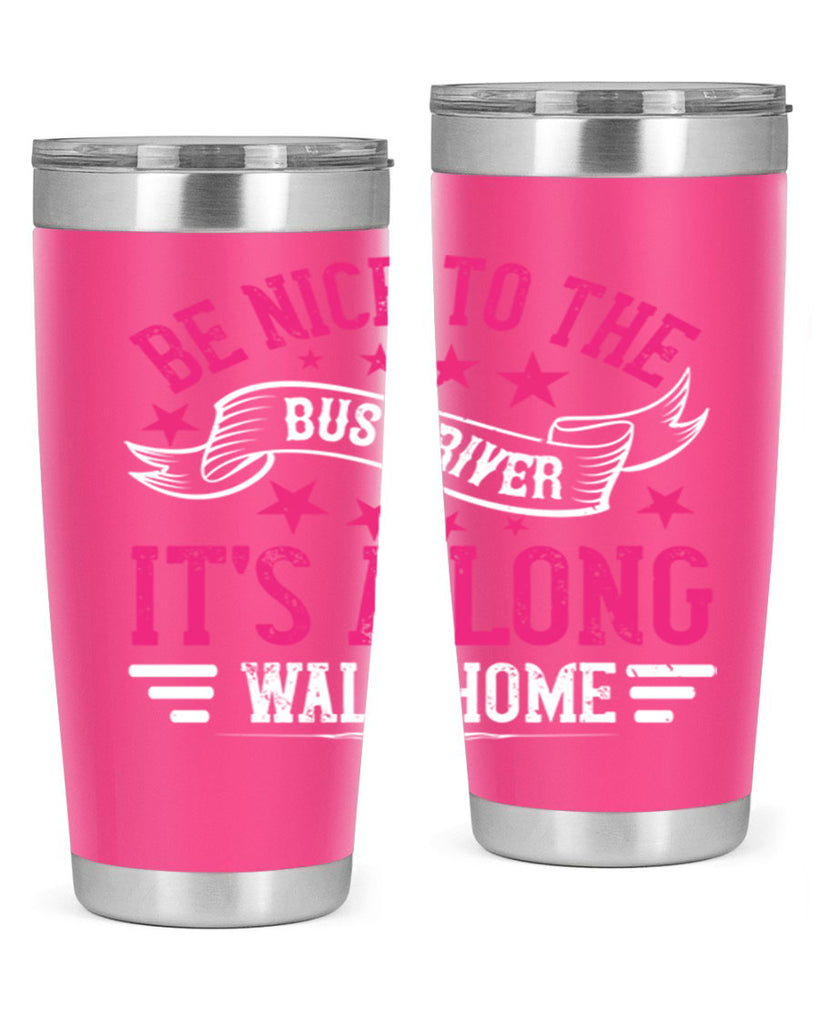 be nice to the bus driver it’s a long walk homee Style 45#- bus driver- tumbler