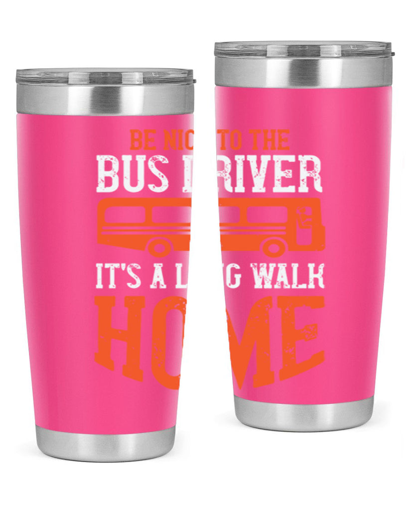 be nice to the bus driver it’s a long walk homeee Style 44#- bus driver- tumbler