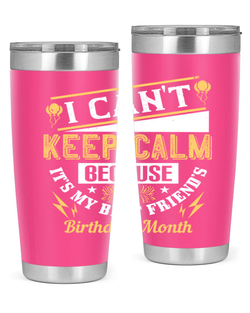 i cant keep calm because it’s my best friend’s birthday month Style 89#- birthday- tumbler