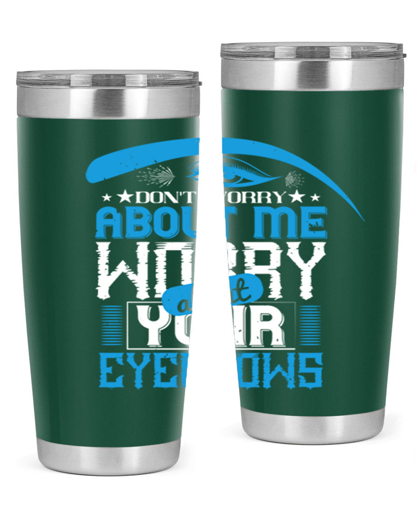 Don’t worry about me worry about your eyebrows Style 227#- make up- Tumbler