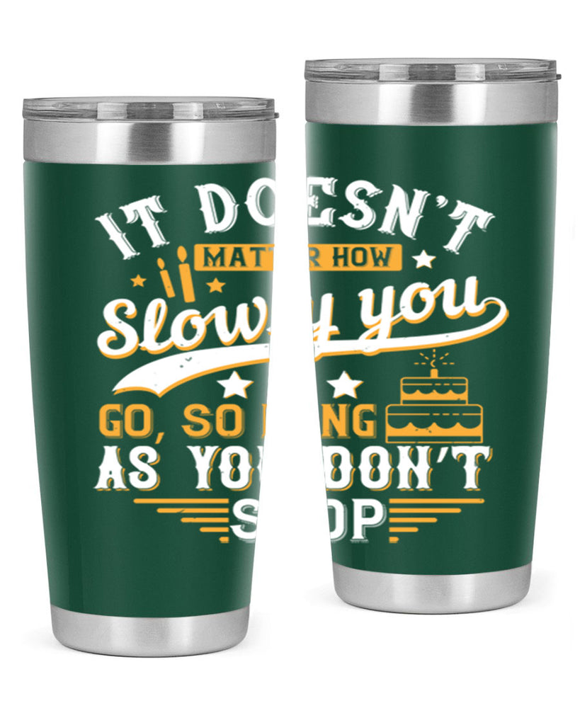 It doesn’t matter how slowly you go so long as you don’t stop Style 70#- birthday- tumbler
