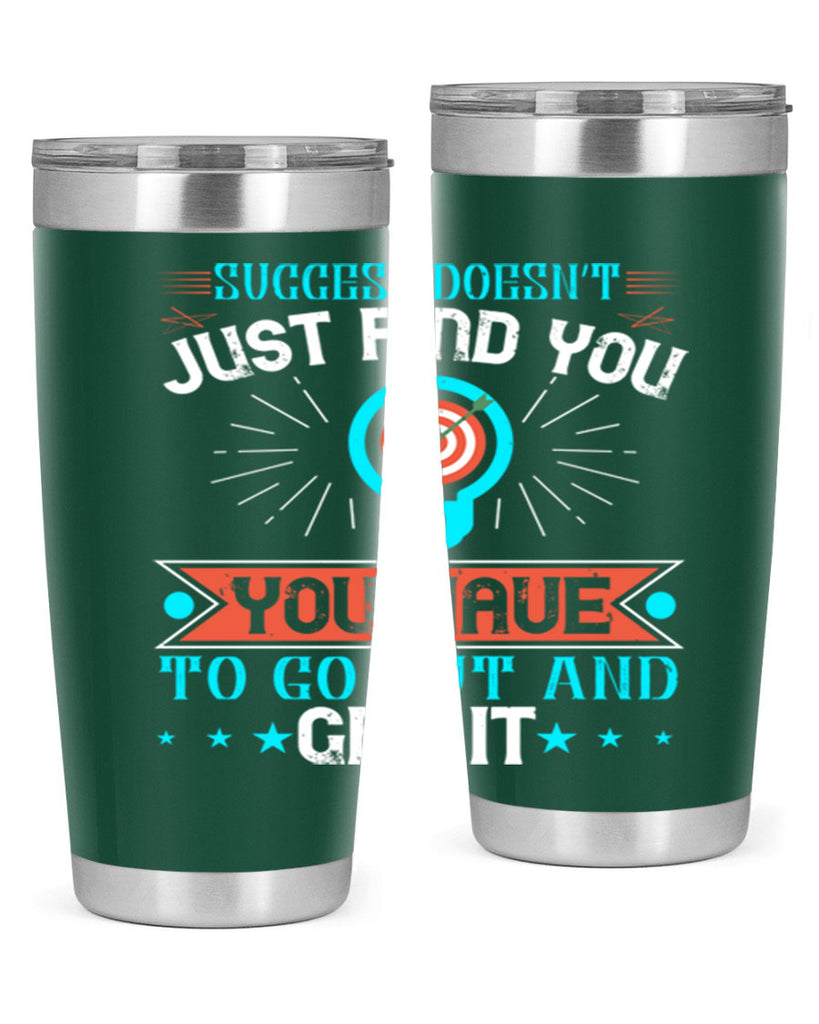 Success doesn’t just find you You have to go out and get it Style 22#- motivation- Tumbler