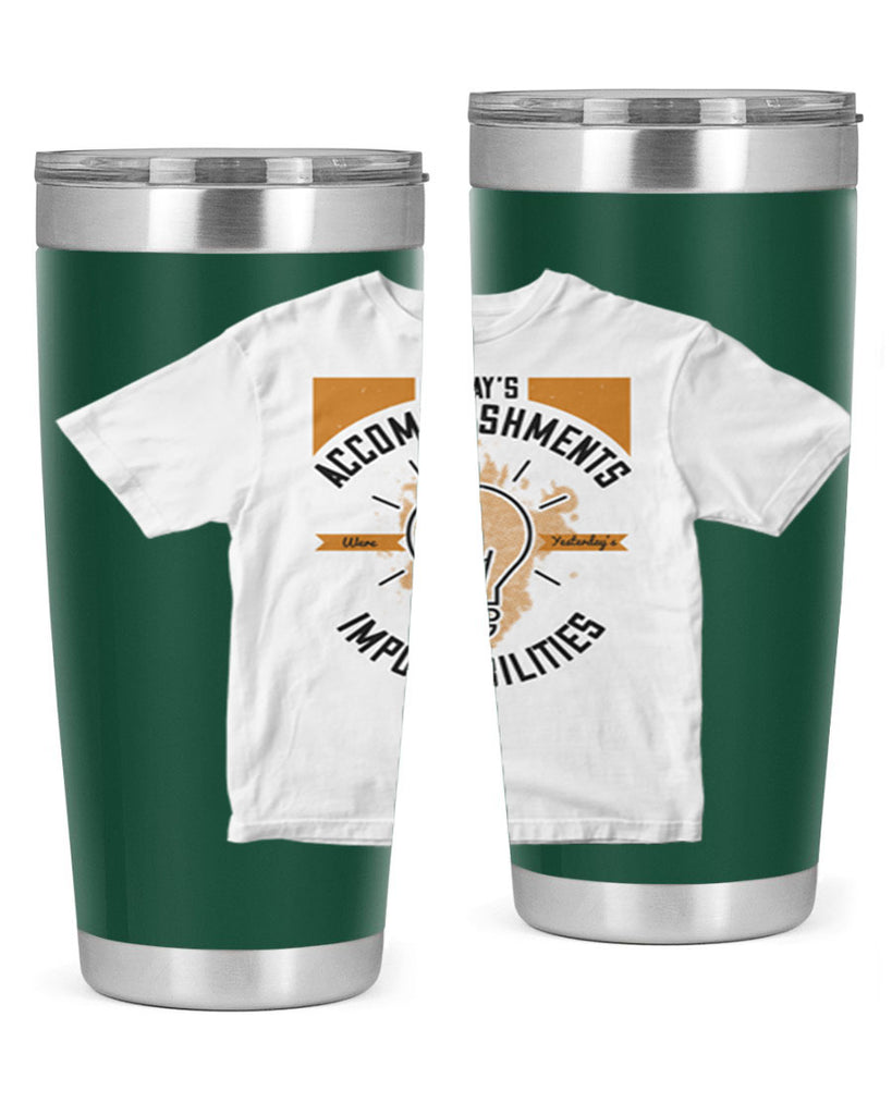 Today’s Accomplishments Were Yesterday’s Impossibilities Style 9#- motivation- Tumbler