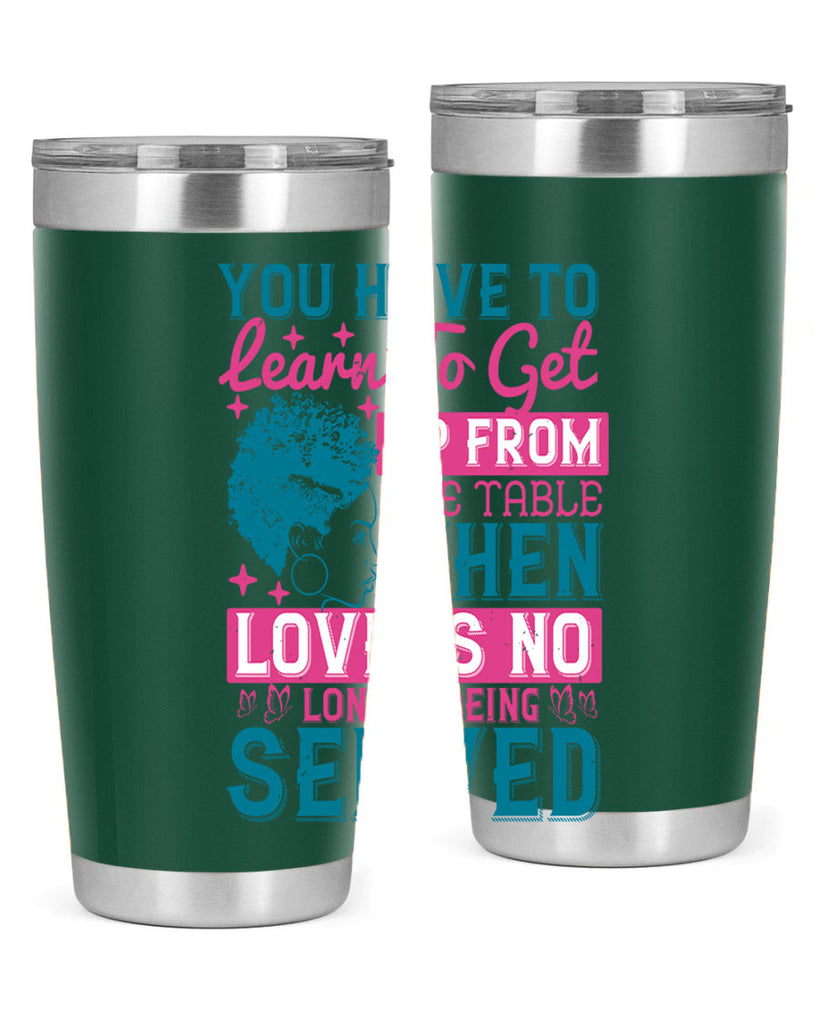 Youve got to learn to leave the table when loves no longer being served Style 41#- afro- Tumbler