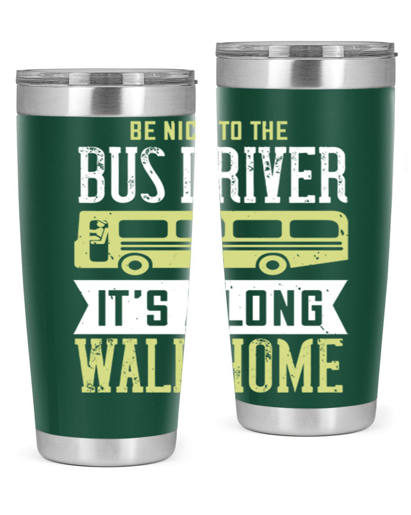 be nice to the bus driver it’s a long walk home Style 46#- bus driver- tumbler