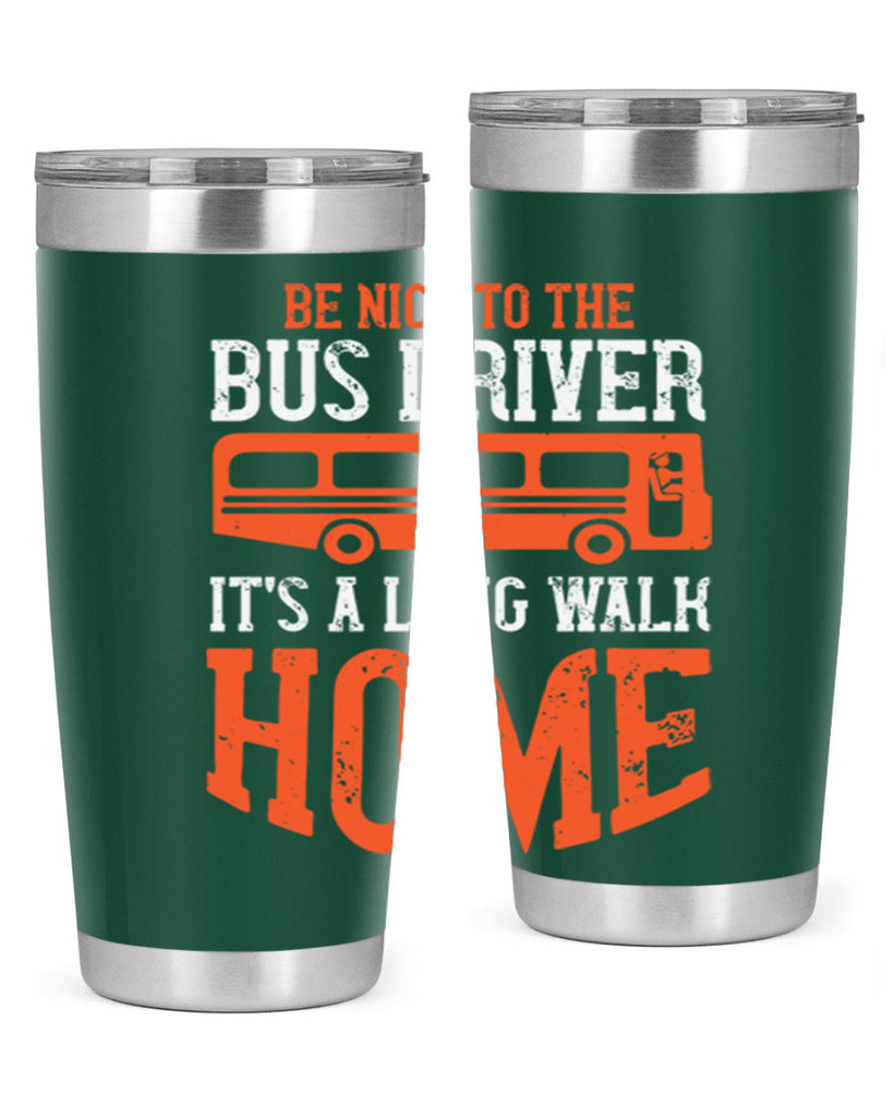 be nice to the bus driver it’s a long walk homeee Style 44#- bus driver- tumbler