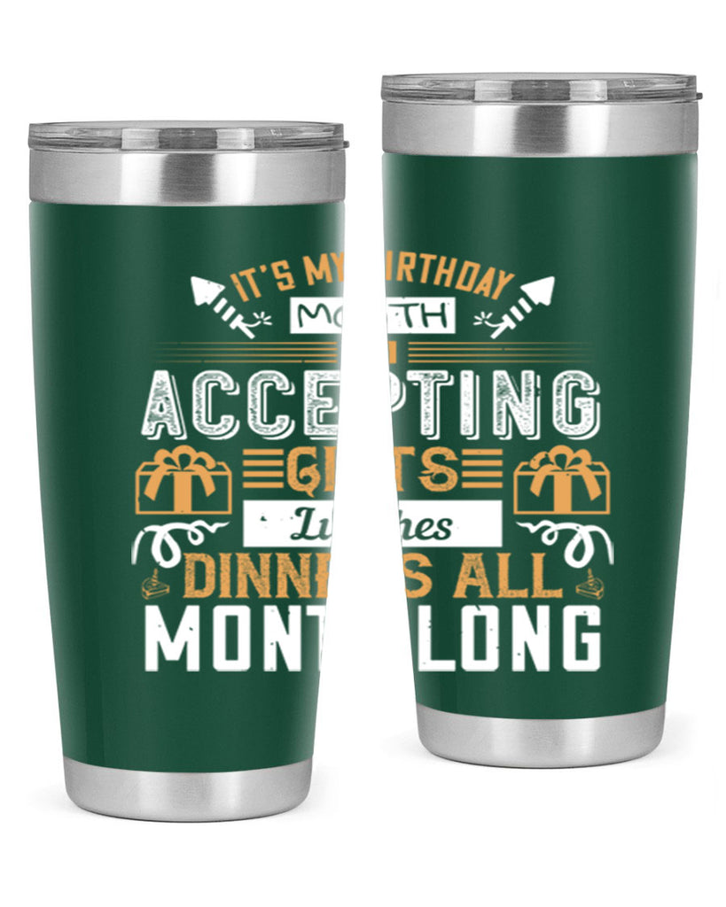 it’s my birthday month im accepting gifts lunches dinners all month long Style 81#- birthday- tumbler