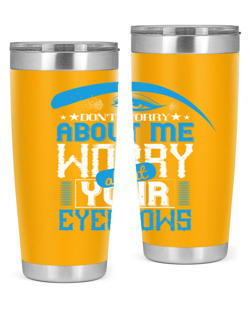 Don’t worry about me worry about your eyebrows Style 227#- make up- Tumbler