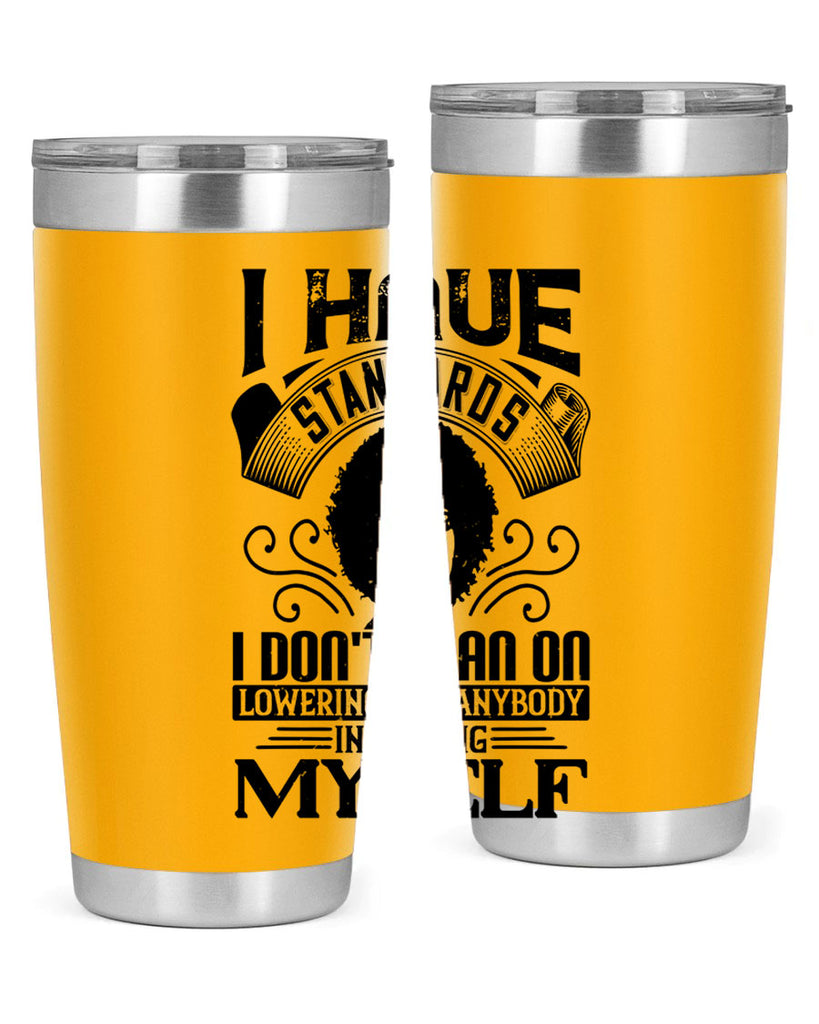 I have standards I dont plan on lowering for anybody … including myself Style 27#- afro- Tumbler