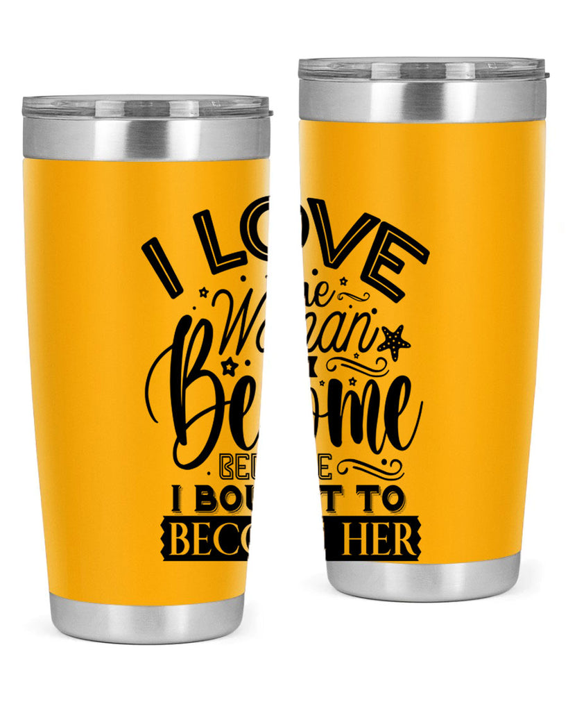 I love the woman ive become because i bought to become her Style 32#- women-girls- Tumbler