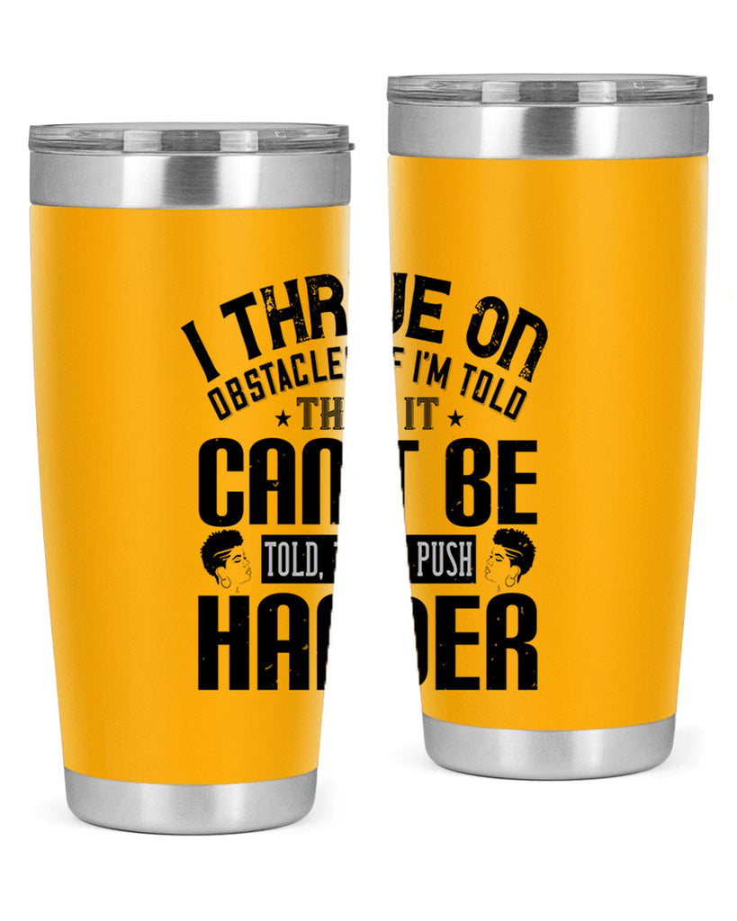 I thrive on obstacles If Im told that it cant be told then I push harder Style 25#- afro- Tumbler