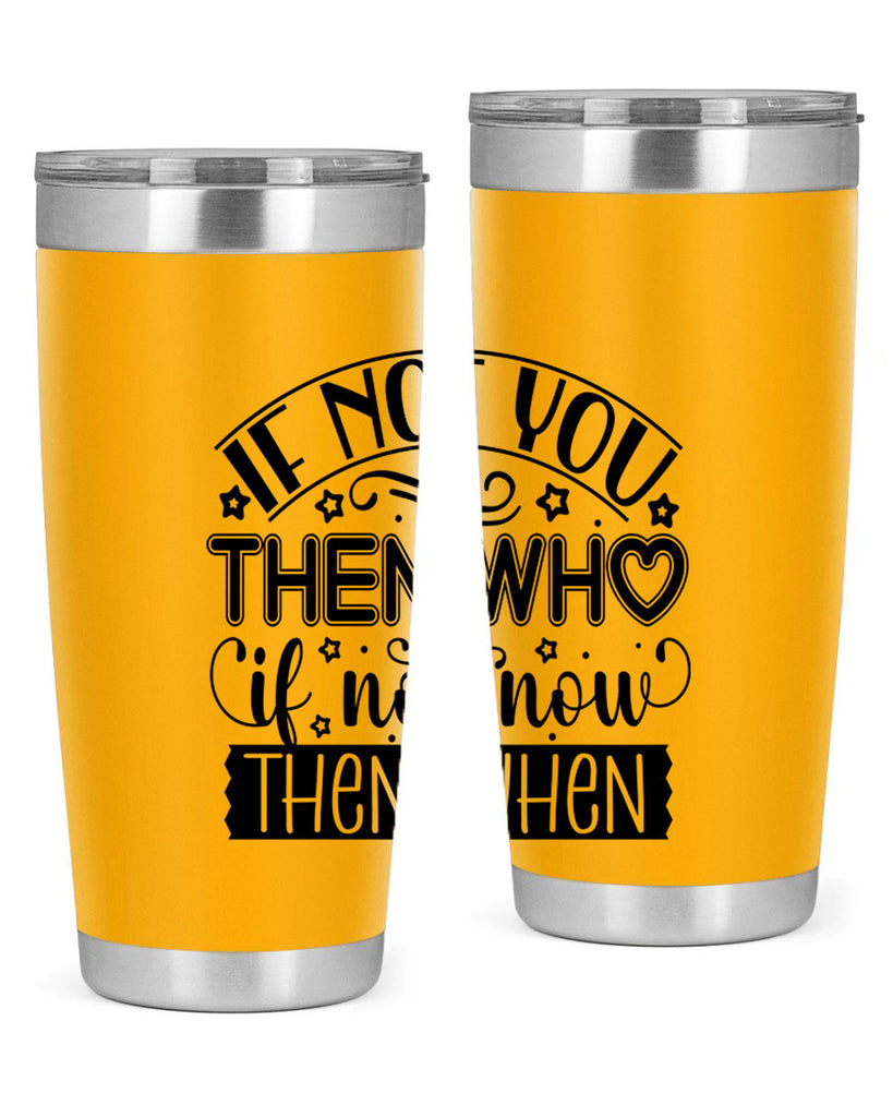 If not you then who if not now then when Style 29#- women-girls- Tumbler