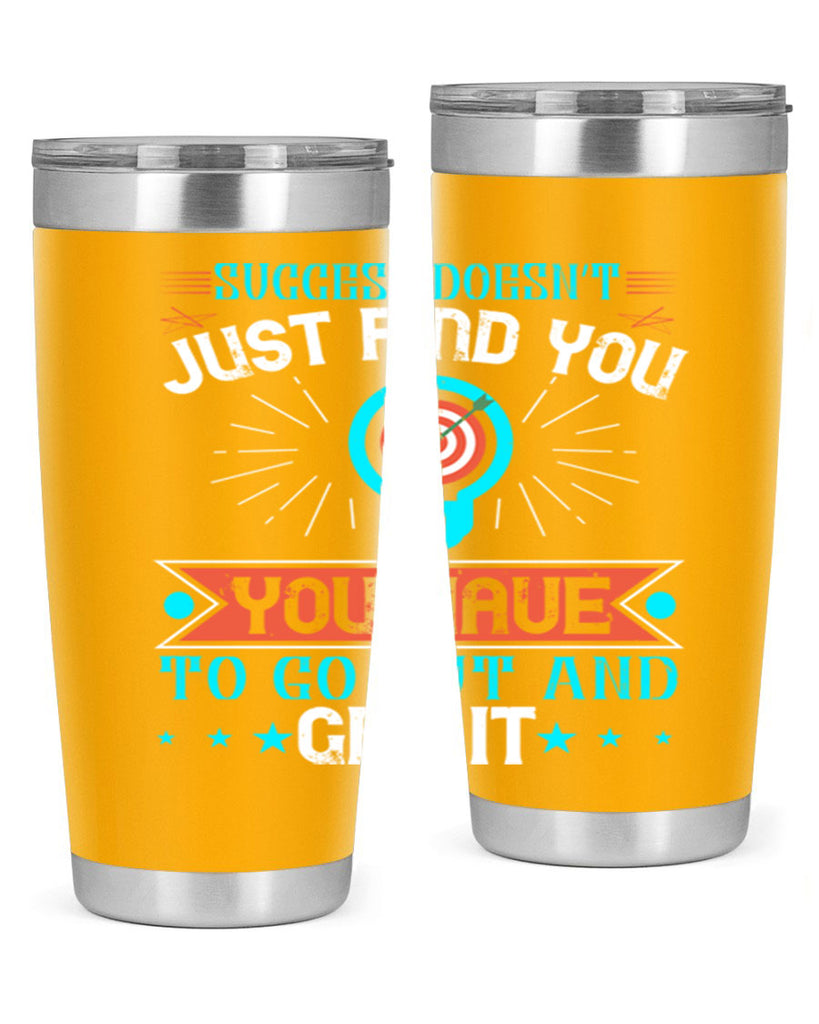 Success doesn’t just find you You have to go out and get it Style 22#- motivation- Tumbler