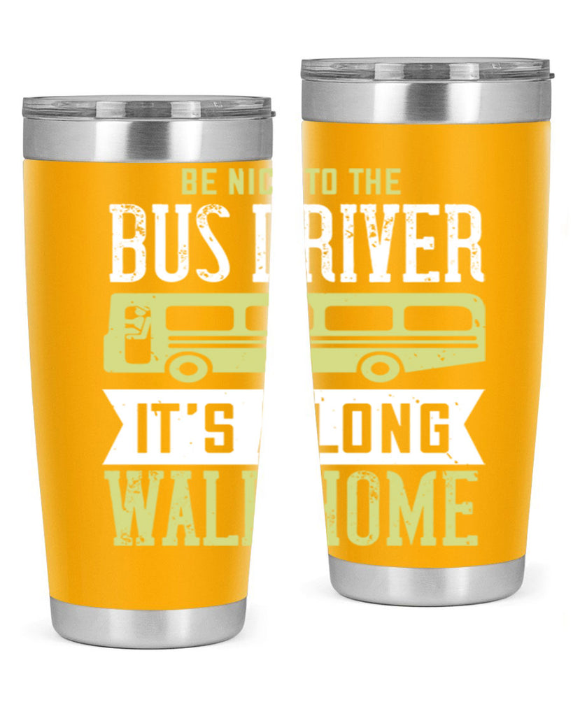 be nice to the bus driver it’s a long walk home Style 46#- bus driver- tumbler