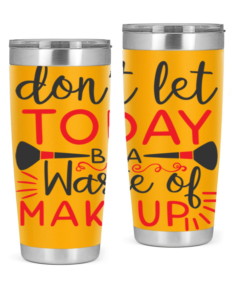 don’t let today be a waste of makeup Style 158#- make up- Tumbler