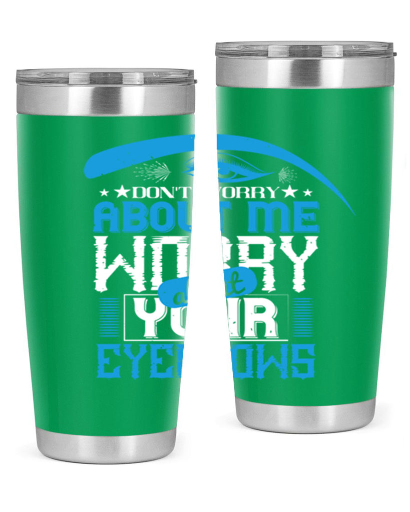 Don’t worry about me worry about your eyebrows Style 227#- make up- Tumbler