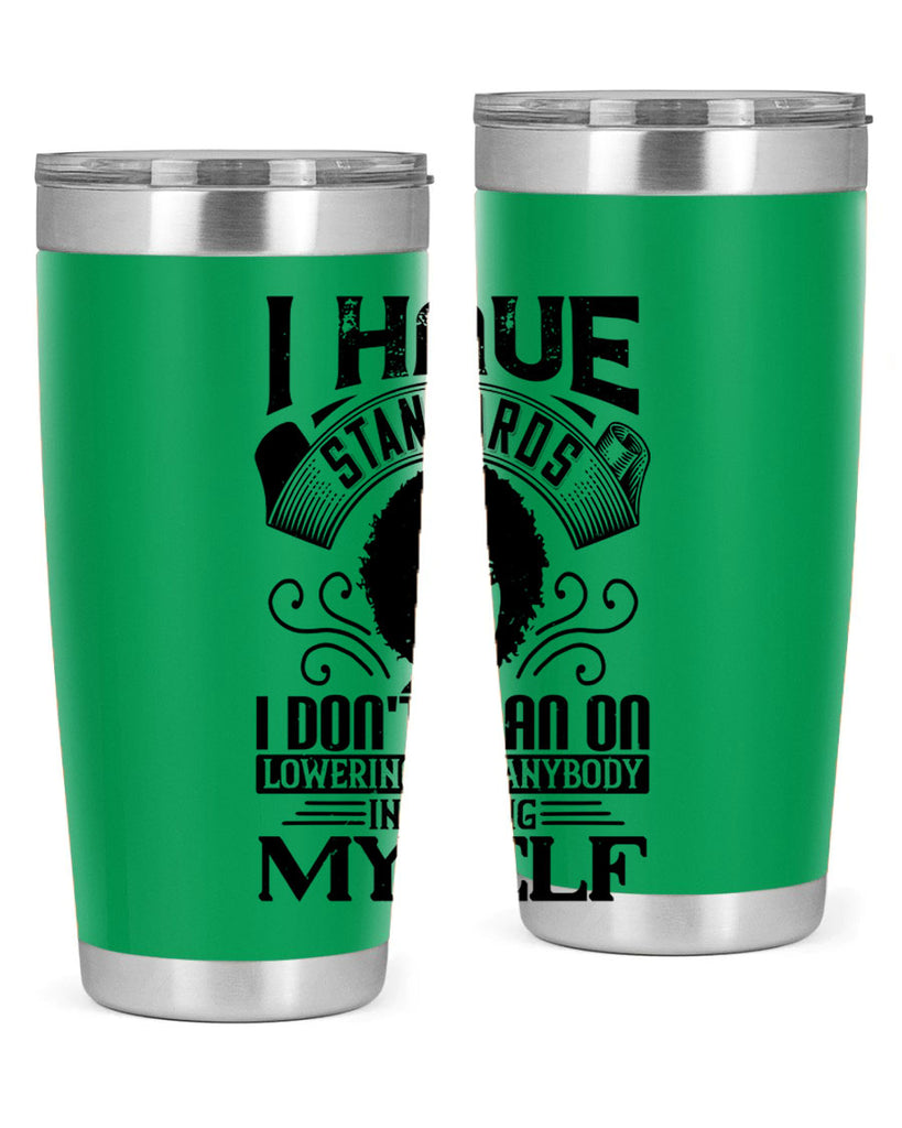 I have standards I dont plan on lowering for anybody … including myself Style 27#- afro- Tumbler