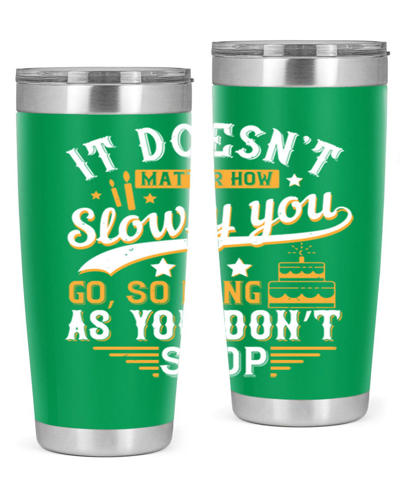 It doesn’t matter how slowly you go so long as you don’t stop Style 70#- birthday- tumbler