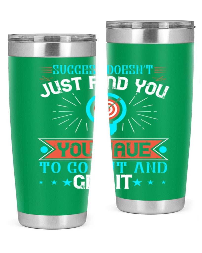 Success doesn’t just find you You have to go out and get it Style 22#- motivation- Tumbler