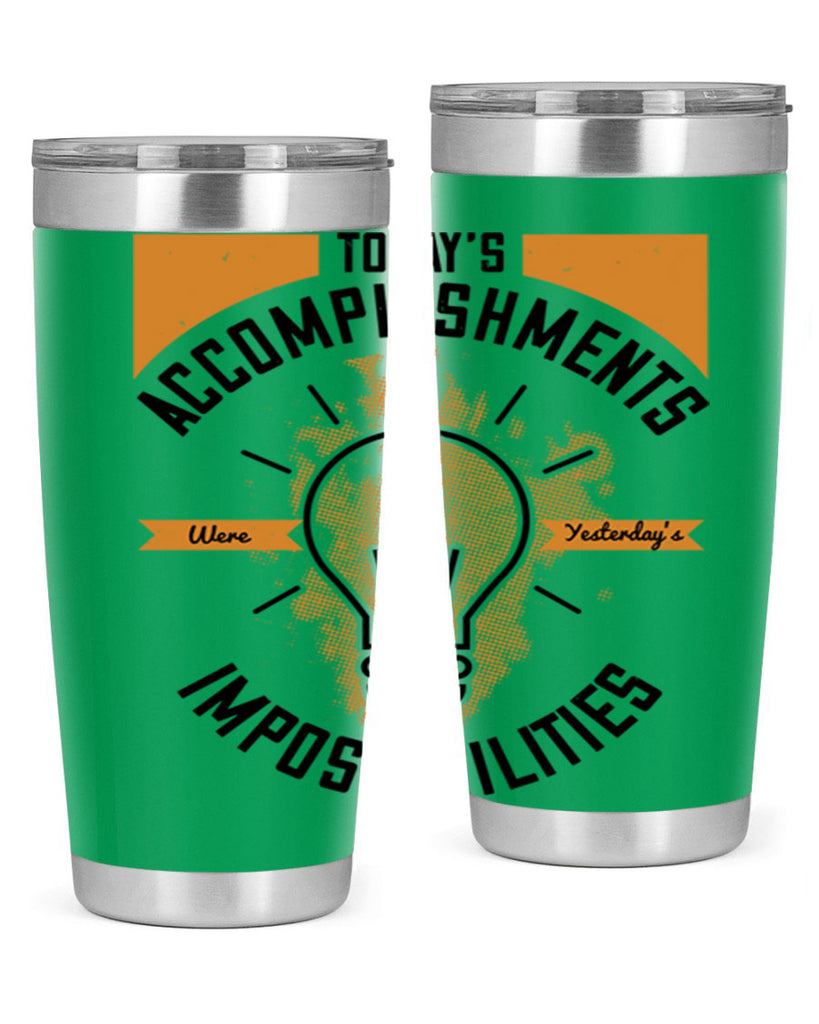 Today’s Accomplishments Were Yesterday’s Impossibilities Style 10#- motivation- Tumbler
