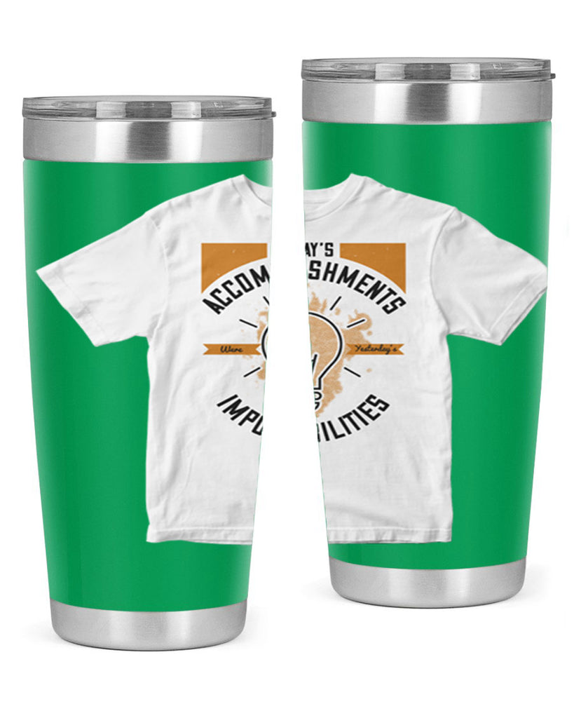 Today’s Accomplishments Were Yesterday’s Impossibilities Style 9#- motivation- Tumbler