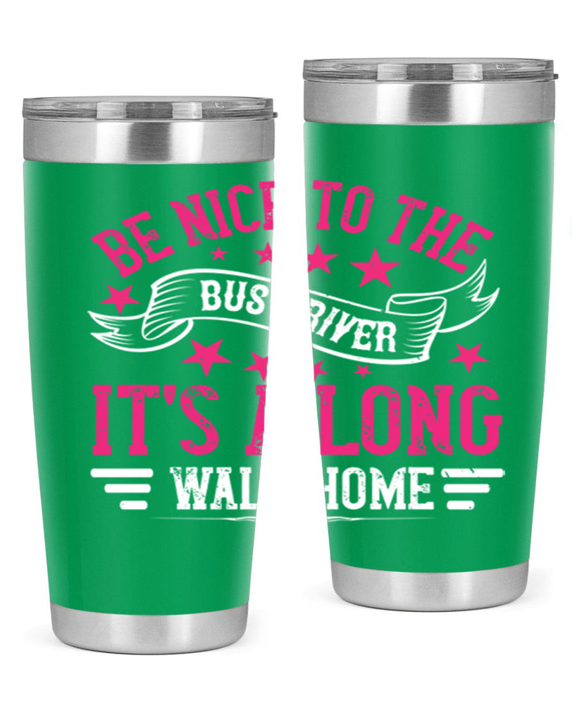 be nice to the bus driver it’s a long walk homee Style 45#- bus driver- tumbler