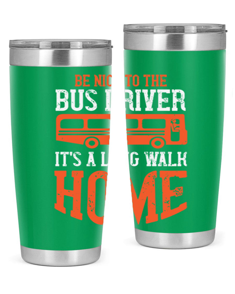 be nice to the bus driver it’s a long walk homeee Style 44#- bus driver- tumbler