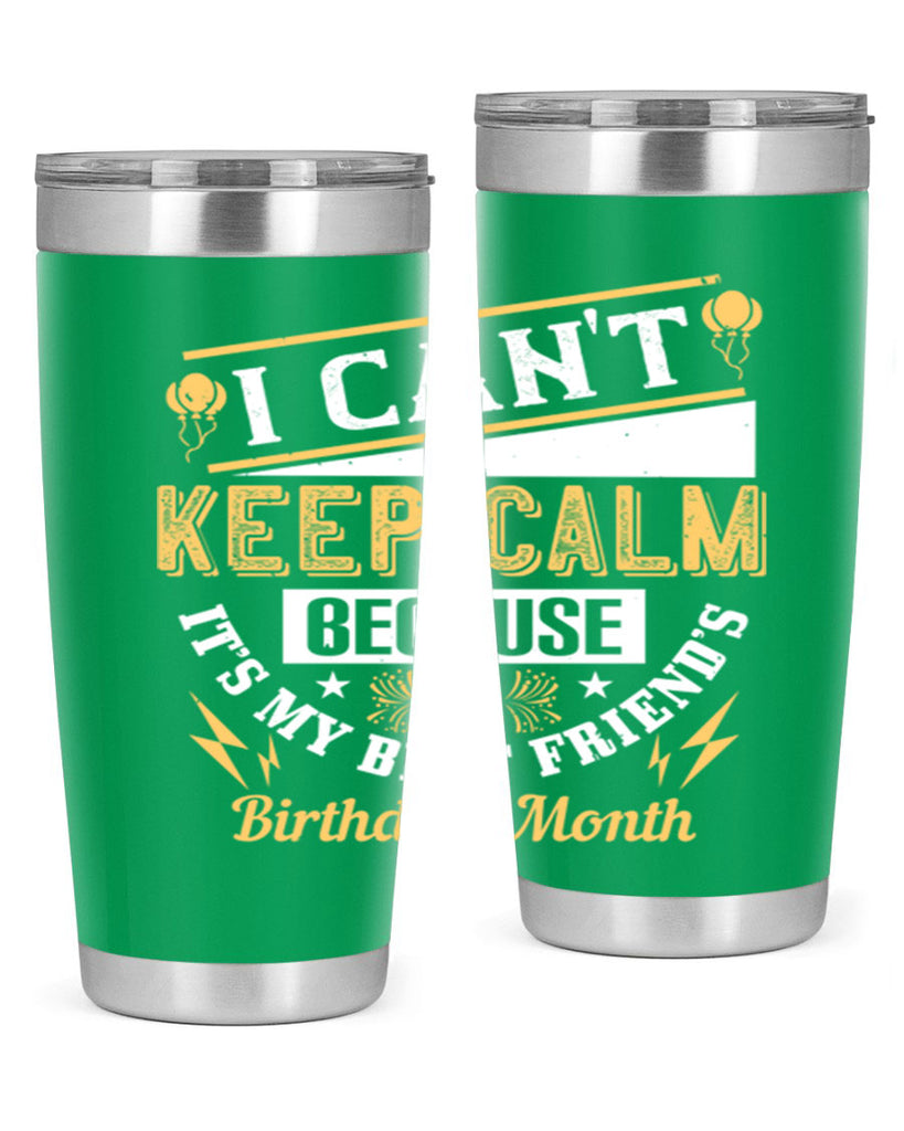 i cant keep calm because it’s my best friend’s birthday month Style 89#- birthday- tumbler