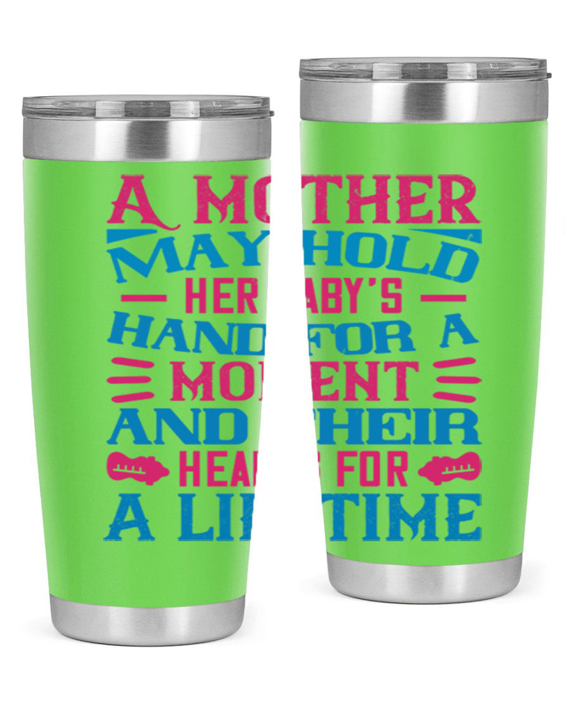 A mother may hold her baby’s hand for a moment and their hearts for a lifetime Style 133#- baby- tumbler
