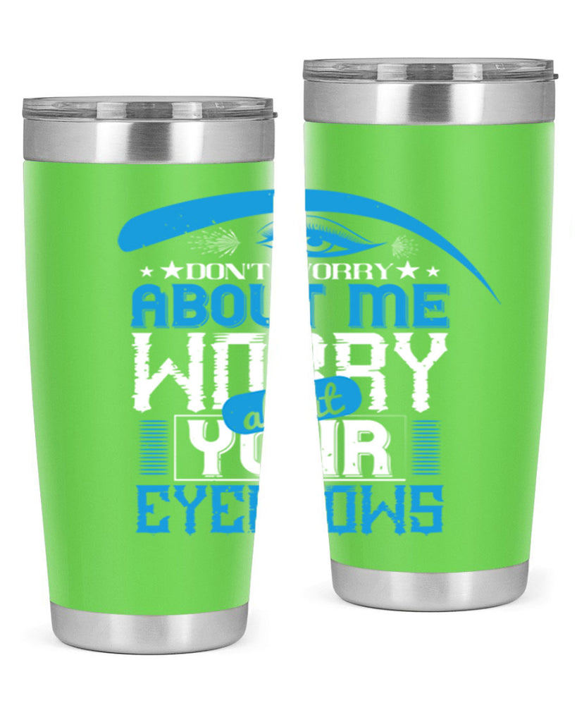 Don’t worry about me worry about your eyebrows Style 227#- make up- Tumbler
