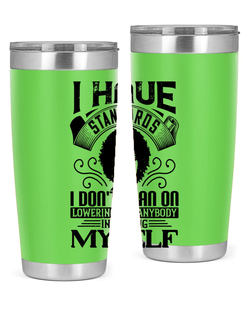 I have standards I dont plan on lowering for anybody … including myself Style 27#- afro- Tumbler