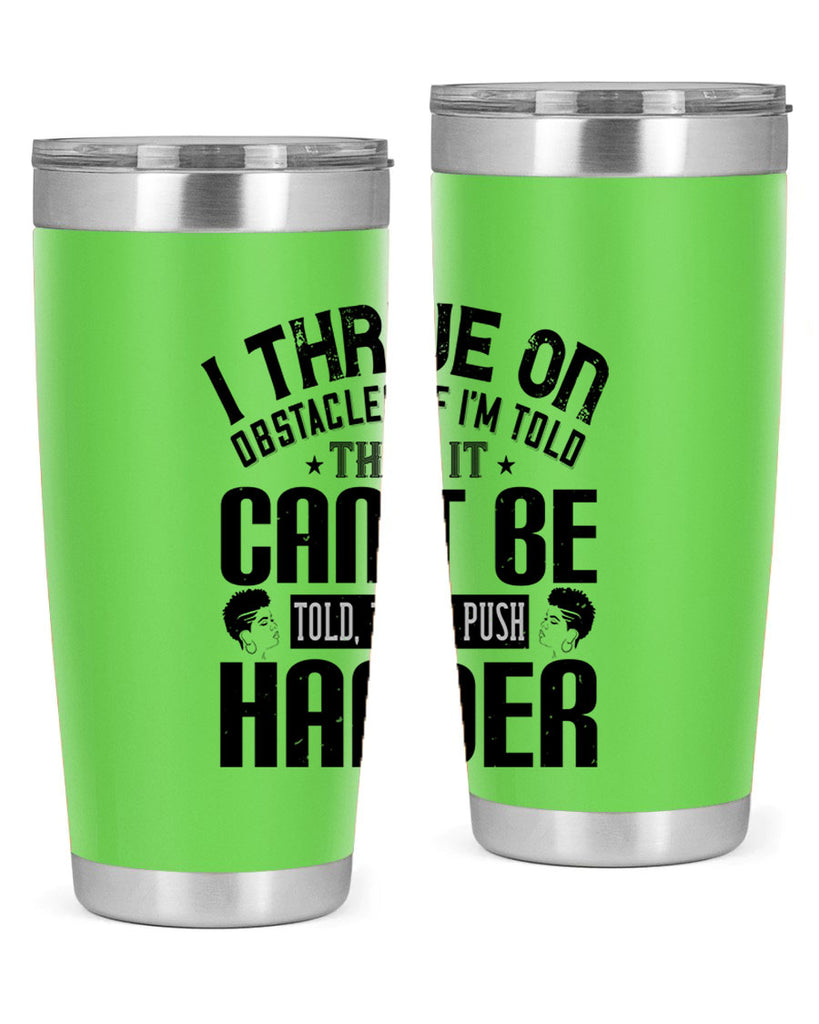 I thrive on obstacles If Im told that it cant be told then I push harder Style 25#- afro- Tumbler