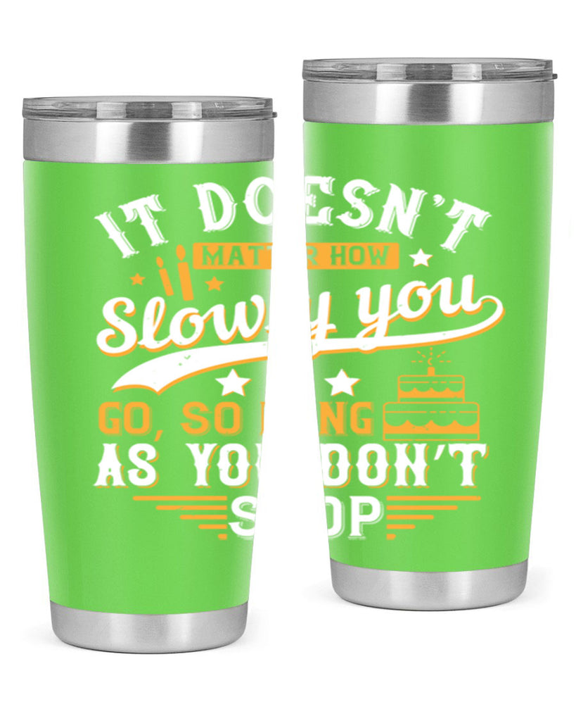 It doesn’t matter how slowly you go so long as you don’t stop Style 70#- birthday- tumbler