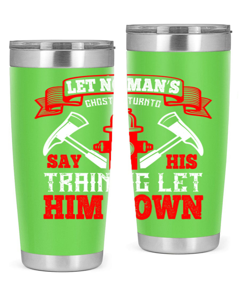 Let no man’s ghost return to say his training let him down Style 52#- fire fighter- tumbler